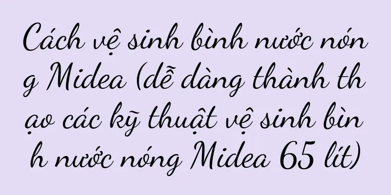 Cách vệ sinh bình nước nóng Midea (dễ dàng thành thạo các kỹ thuật vệ sinh bình nước nóng Midea 65 lít)