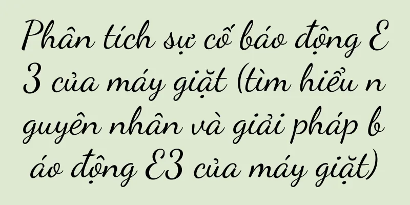 Phân tích sự cố báo động E3 của máy giặt (tìm hiểu nguyên nhân và giải pháp báo động E3 của máy giặt)