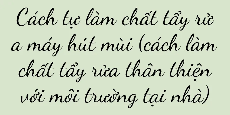 Cách tự làm chất tẩy rửa máy hút mùi (cách làm chất tẩy rửa thân thiện với môi trường tại nhà)
