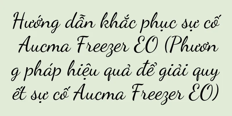Hướng dẫn khắc phục sự cố Aucma Freezer EO (Phương pháp hiệu quả để giải quyết sự cố Aucma Freezer EO)