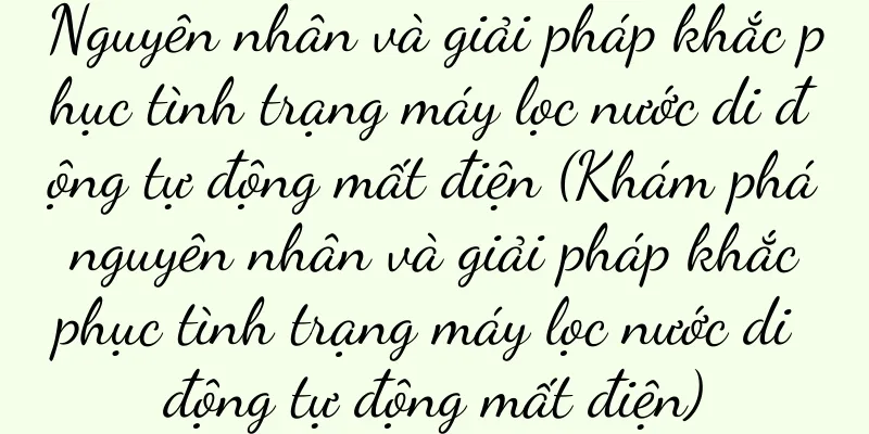 Nguyên nhân và giải pháp khắc phục tình trạng máy lọc nước di động tự động mất điện (Khám phá nguyên nhân và giải pháp khắc phục tình trạng máy lọc nước di động tự động mất điện)