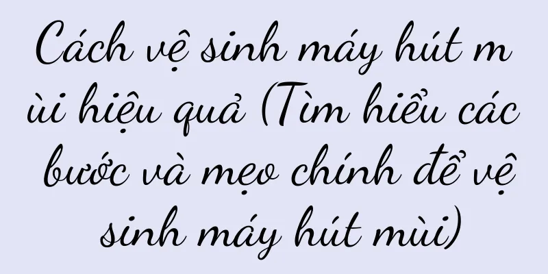 Cách vệ sinh máy hút mùi hiệu quả (Tìm hiểu các bước và mẹo chính để vệ sinh máy hút mùi)