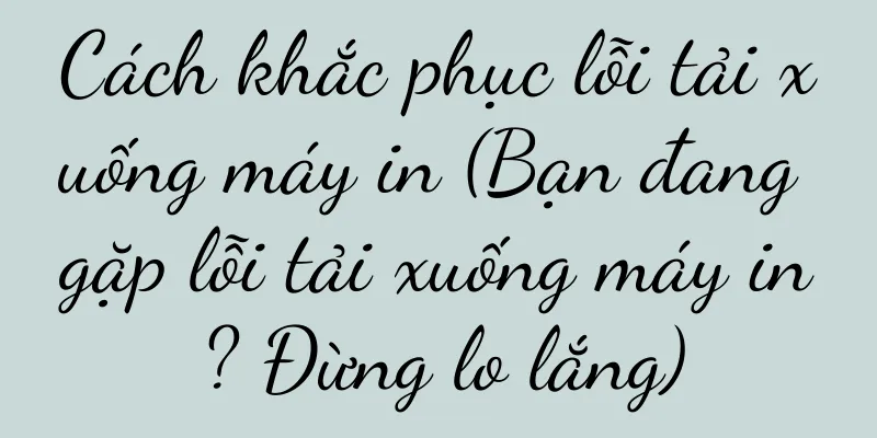 Cách khắc phục lỗi tải xuống máy in (Bạn đang gặp lỗi tải xuống máy in? Đừng lo lắng)