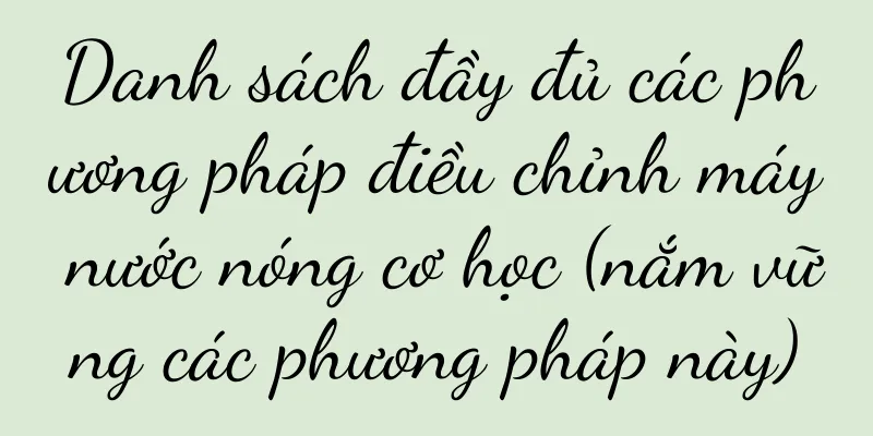 Danh sách đầy đủ các phương pháp điều chỉnh máy nước nóng cơ học (nắm vững các phương pháp này)
