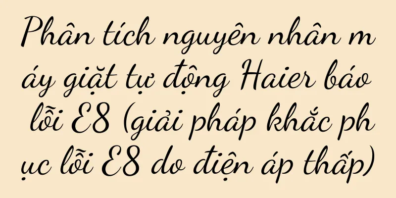 Phân tích nguyên nhân máy giặt tự động Haier báo lỗi E8 (giải pháp khắc phục lỗi E8 do điện áp thấp)