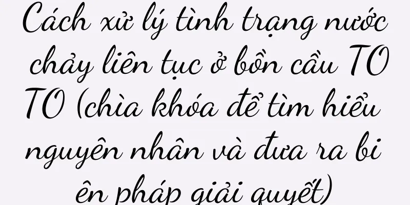 Cách xử lý tình trạng nước chảy liên tục ở bồn cầu TOTO (chìa khóa để tìm hiểu nguyên nhân và đưa ra biện pháp giải quyết)