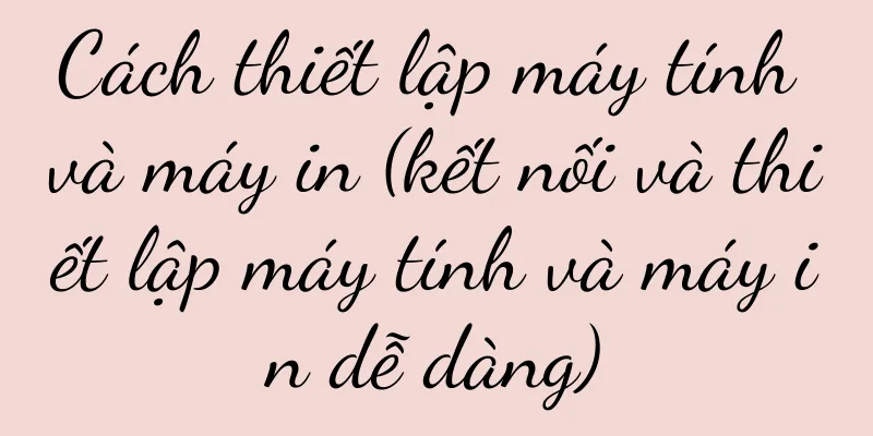 Cách thiết lập máy tính và máy in (kết nối và thiết lập máy tính và máy in dễ dàng)