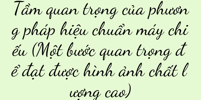 Tầm quan trọng của phương pháp hiệu chuẩn máy chiếu (Một bước quan trọng để đạt được hình ảnh chất lượng cao)
