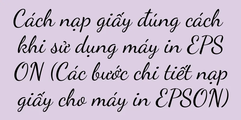 Cách nạp giấy đúng cách khi sử dụng máy in EPSON (Các bước chi tiết nạp giấy cho máy in EPSON)