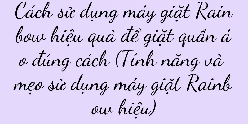 Cách sử dụng máy giặt Rainbow hiệu quả để giặt quần áo đúng cách (Tính năng và mẹo sử dụng máy giặt Rainbow hiệu)