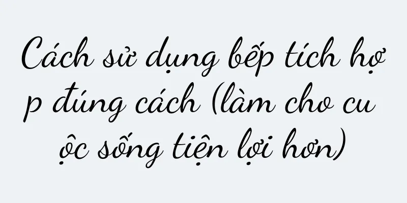 Cách sử dụng bếp tích hợp đúng cách (làm cho cuộc sống tiện lợi hơn)