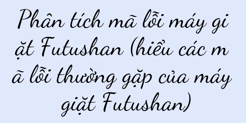 Phân tích mã lỗi máy giặt Futushan (hiểu các mã lỗi thường gặp của máy giặt Futushan)