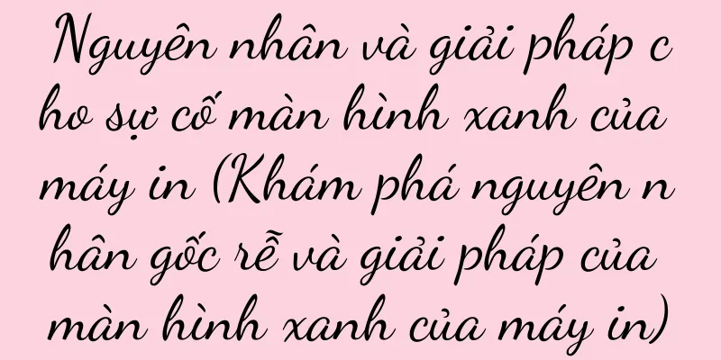 Nguyên nhân và giải pháp cho sự cố màn hình xanh của máy in (Khám phá nguyên nhân gốc rễ và giải pháp của màn hình xanh của máy in)