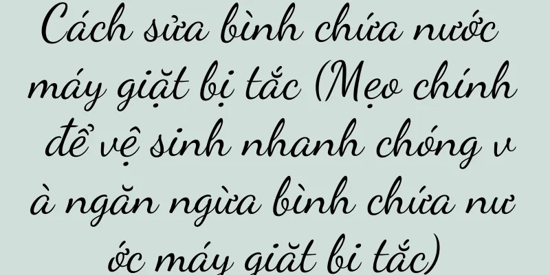 Cách sửa bình chứa nước máy giặt bị tắc (Mẹo chính để vệ sinh nhanh chóng và ngăn ngừa bình chứa nước máy giặt bị tắc)