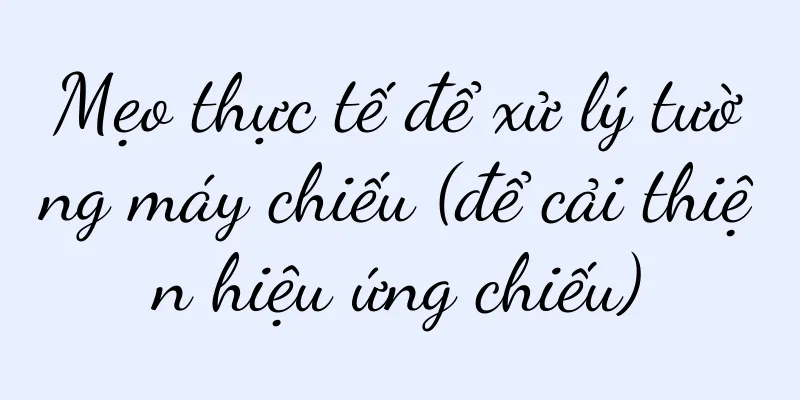 Mẹo thực tế để xử lý tường máy chiếu (để cải thiện hiệu ứng chiếu)