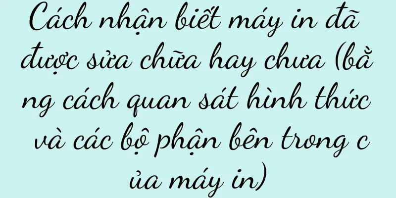 Cách nhận biết máy in đã được sửa chữa hay chưa (bằng cách quan sát hình thức và các bộ phận bên trong của máy in)