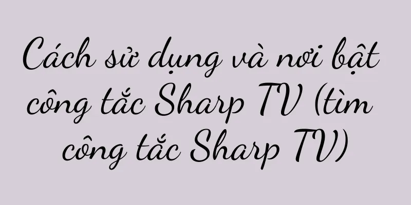Cách sử dụng và nơi bật công tắc Sharp TV (tìm công tắc Sharp TV)