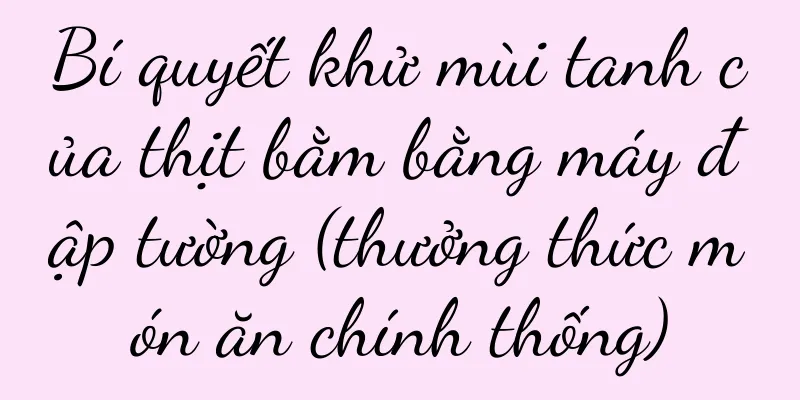 Bí quyết khử mùi tanh của thịt bằm bằng máy đập tường (thưởng thức món ăn chính thống)