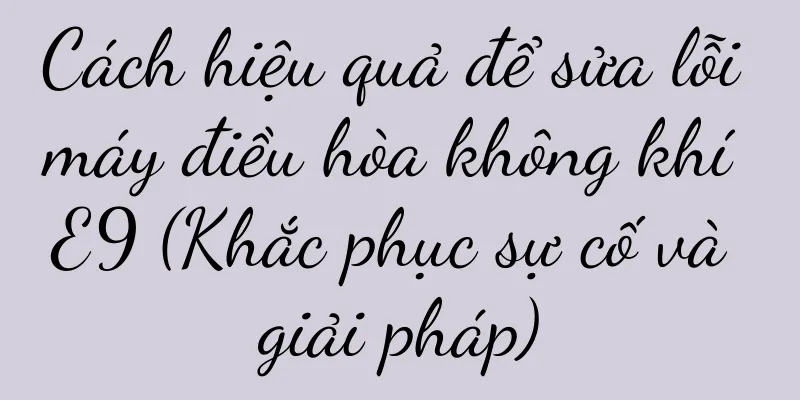 Cách hiệu quả để sửa lỗi máy điều hòa không khí E9 (Khắc phục sự cố và giải pháp)