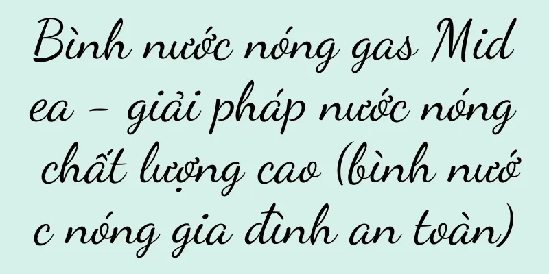 Bình nước nóng gas Midea - giải pháp nước nóng chất lượng cao (bình nước nóng gia đình an toàn)