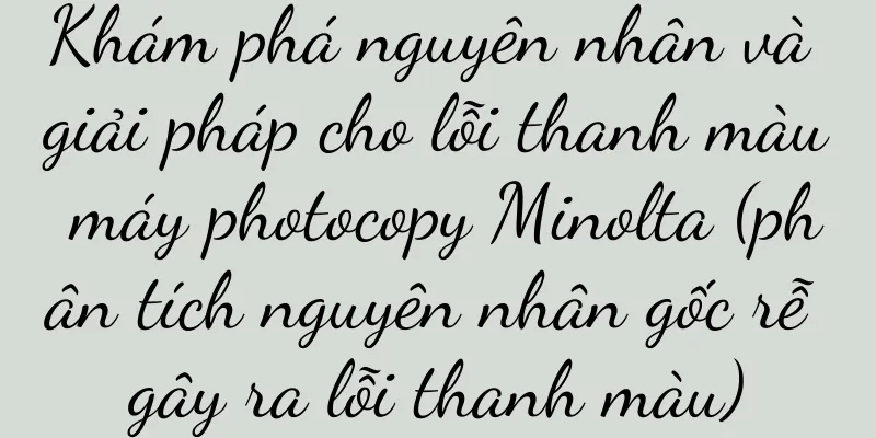Khám phá nguyên nhân và giải pháp cho lỗi thanh màu máy photocopy Minolta (phân tích nguyên nhân gốc rễ gây ra lỗi thanh màu)