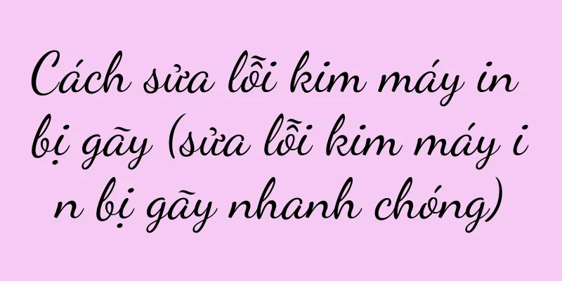 Cách sửa lỗi kim máy in bị gãy (sửa lỗi kim máy in bị gãy nhanh chóng)