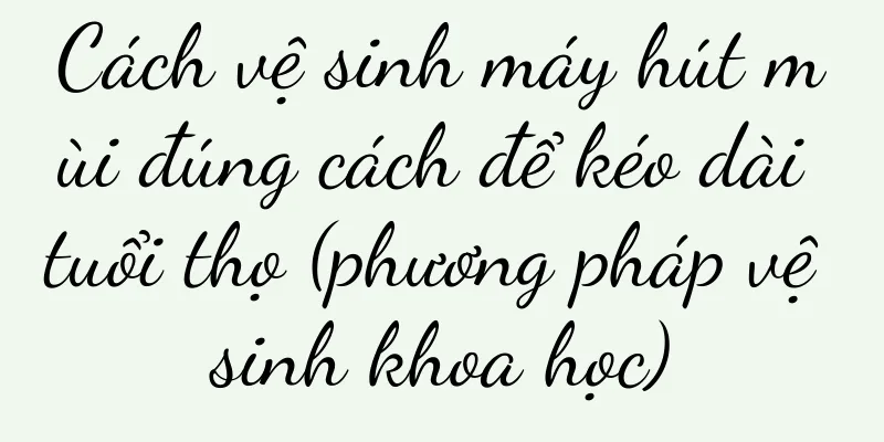 Cách vệ sinh máy hút mùi đúng cách để kéo dài tuổi thọ (phương pháp vệ sinh khoa học)
