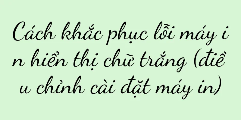Cách khắc phục lỗi máy in hiển thị chữ trắng (điều chỉnh cài đặt máy in)