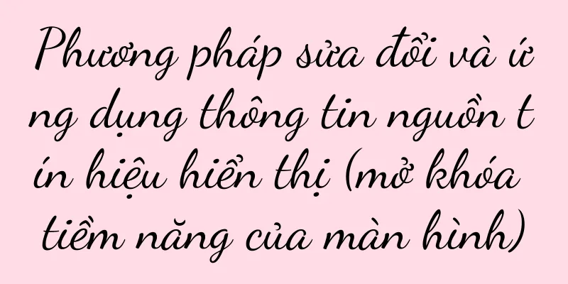 Phương pháp sửa đổi và ứng dụng thông tin nguồn tín hiệu hiển thị (mở khóa tiềm năng của màn hình)