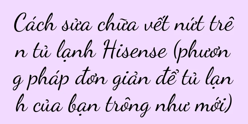 Cách sửa chữa vết nứt trên tủ lạnh Hisense (phương pháp đơn giản để tủ lạnh của bạn trông như mới)