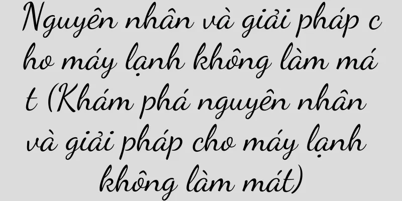 Nguyên nhân và giải pháp cho máy lạnh không làm mát (Khám phá nguyên nhân và giải pháp cho máy lạnh không làm mát)