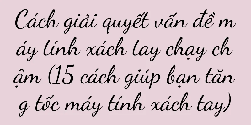 Cách giải quyết vấn đề máy tính xách tay chạy chậm (15 cách giúp bạn tăng tốc máy tính xách tay)