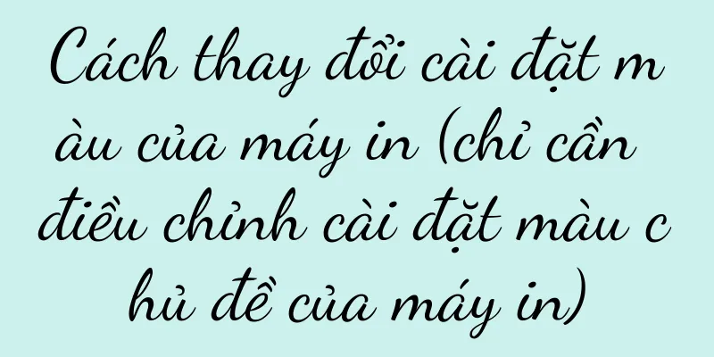 Cách thay đổi cài đặt màu của máy in (chỉ cần điều chỉnh cài đặt màu chủ đề của máy in)