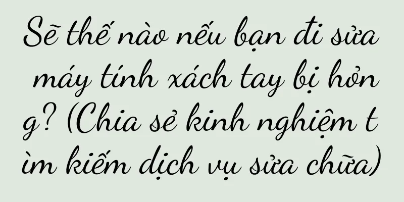 Sẽ thế nào nếu bạn đi sửa máy tính xách tay bị hỏng? (Chia sẻ kinh nghiệm tìm kiếm dịch vụ sửa chữa)