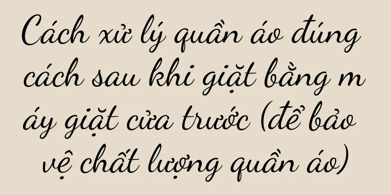 Cách xử lý quần áo đúng cách sau khi giặt bằng máy giặt cửa trước (để bảo vệ chất lượng quần áo)
