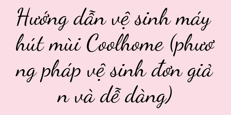 Hướng dẫn vệ sinh máy hút mùi Coolhome (phương pháp vệ sinh đơn giản và dễ dàng)