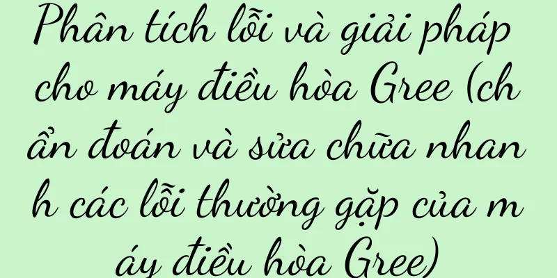Phân tích lỗi và giải pháp cho máy điều hòa Gree (chẩn đoán và sửa chữa nhanh các lỗi thường gặp của máy điều hòa Gree)