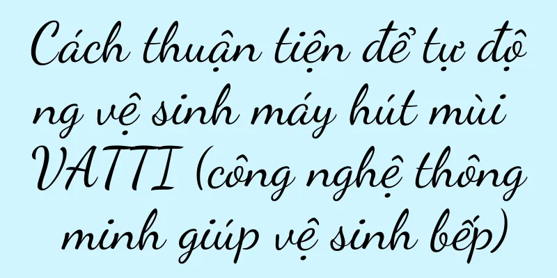 Cách thuận tiện để tự động vệ sinh máy hút mùi VATTI (công nghệ thông minh giúp vệ sinh bếp)