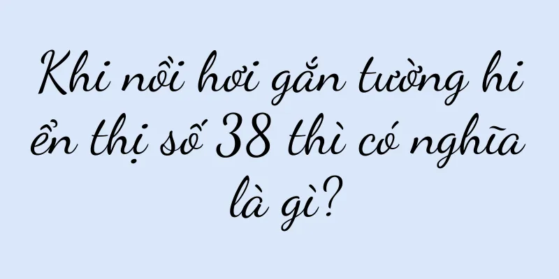 Khi nồi hơi gắn tường hiển thị số 38 thì có nghĩa là gì?