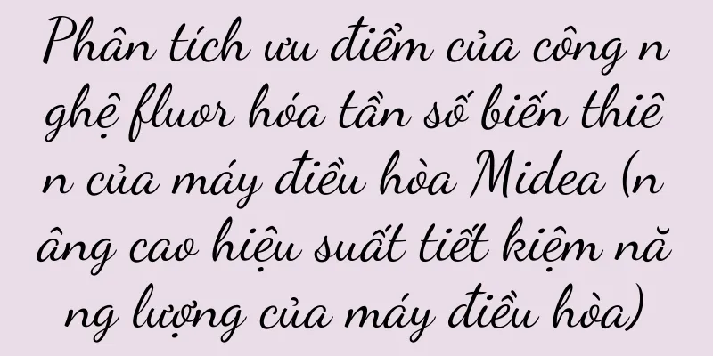 Phân tích ưu điểm của công nghệ fluor hóa tần số biến thiên của máy điều hòa Midea (nâng cao hiệu suất tiết kiệm năng lượng của máy điều hòa)