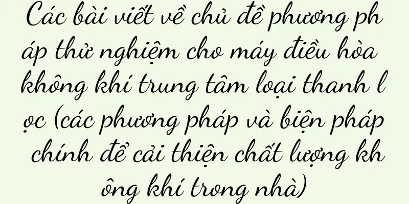 Các bài viết về chủ đề phương pháp thử nghiệm cho máy điều hòa không khí trung tâm loại thanh lọc (các phương pháp và biện pháp chính để cải thiện chất lượng không khí trong nhà)