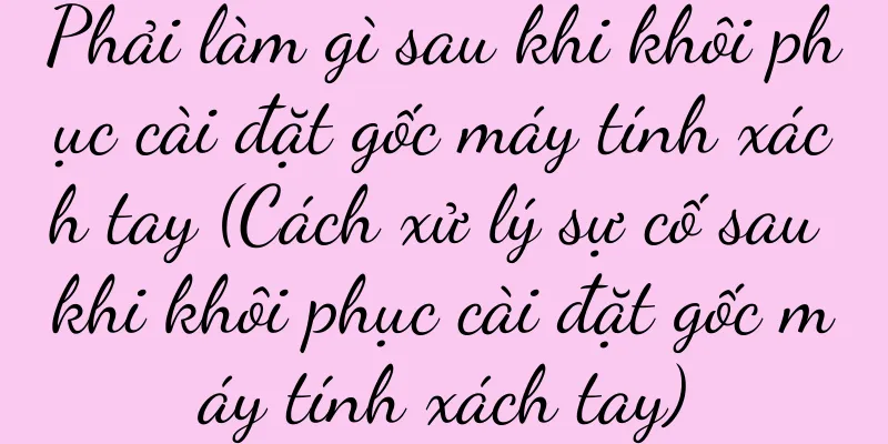 Phải làm gì sau khi khôi phục cài đặt gốc máy tính xách tay (Cách xử lý sự cố sau khi khôi phục cài đặt gốc máy tính xách tay)
