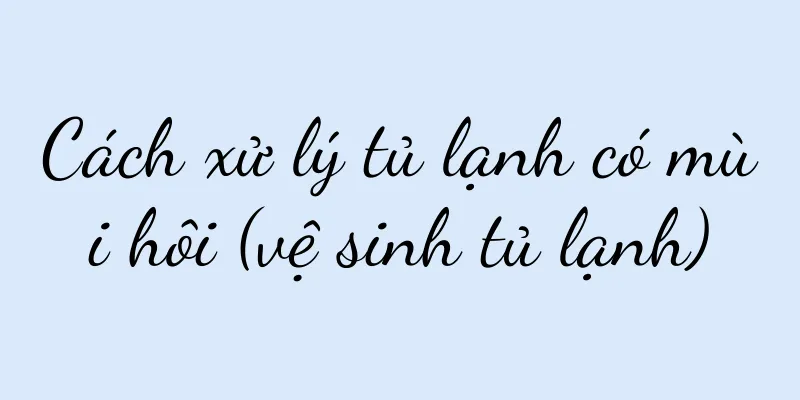 Cách xử lý tủ lạnh có mùi hôi (vệ sinh tủ lạnh)