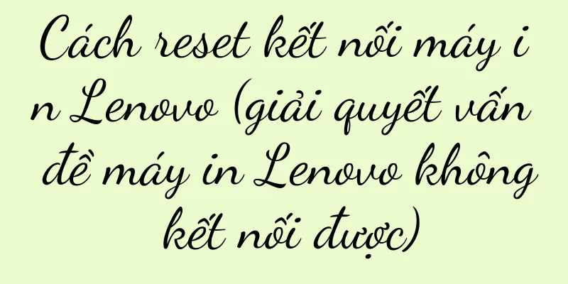 Cách reset kết nối máy in Lenovo (giải quyết vấn đề máy in Lenovo không kết nối được)