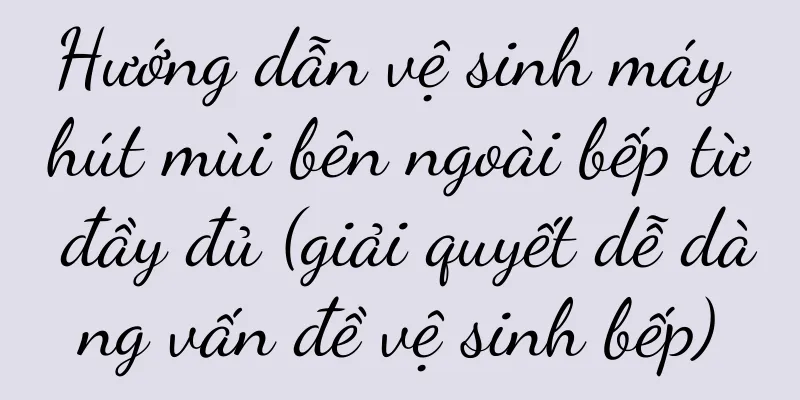 Hướng dẫn vệ sinh máy hút mùi bên ngoài bếp từ đầy đủ (giải quyết dễ dàng vấn đề vệ sinh bếp)