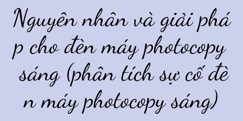 Nguyên nhân và giải pháp cho đèn máy photocopy sáng (phân tích sự cố đèn máy photocopy sáng)