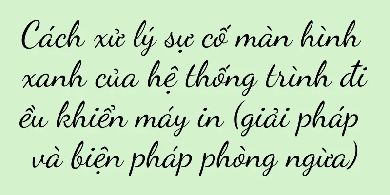 Cách xử lý sự cố màn hình xanh của hệ thống trình điều khiển máy in (giải pháp và biện pháp phòng ngừa)