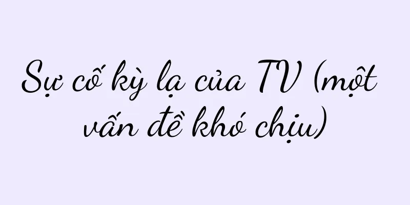 Sự cố kỳ lạ của TV (một vấn đề khó chịu)