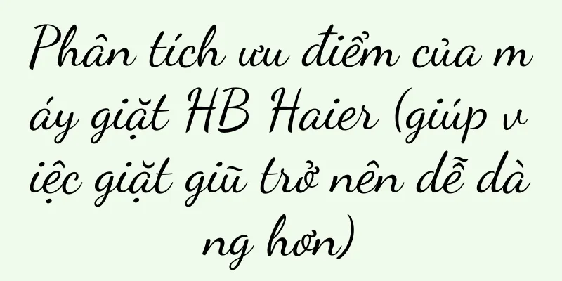 Phân tích ưu điểm của máy giặt HB Haier (giúp việc giặt giũ trở nên dễ dàng hơn)