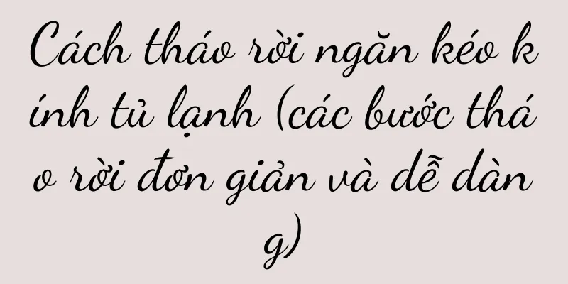 Cách tháo rời ngăn kéo kính tủ lạnh (các bước tháo rời đơn giản và dễ dàng)